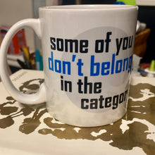 Load image into Gallery viewer, Some of You Don’t Belong in the Category Mug