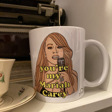 Load image into Gallery viewer, You're My Mariah Carey Mug