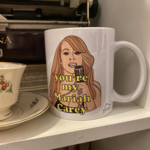 Load image into Gallery viewer, You're My Mariah Carey Mug