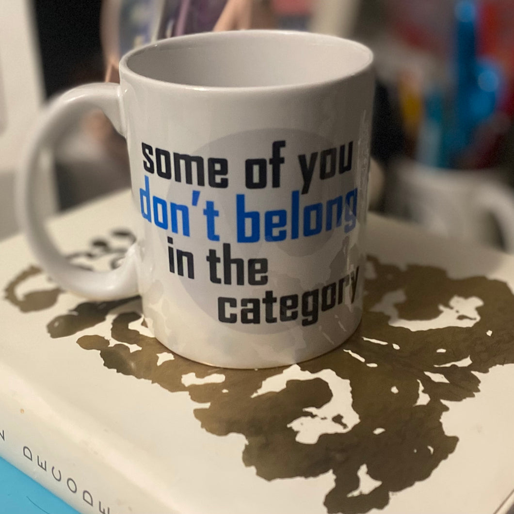Some of You Don’t Belong in the Category Mug
